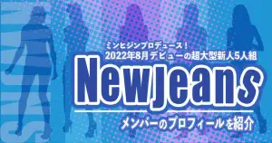 NewJeans(ニュージーンズ)メンバーを年齢順に紹介!身長や誕生日は?日本人はいる?