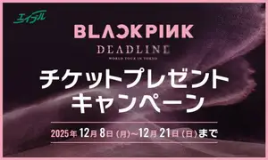 【エイブル】来店で当たる!BLACKPINK WORLD TOUR <DEADLINE> IN TOKYOチケットプレゼントキャンペーン開催のお知らせ